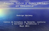 Estado laico y democracia en Colombia Rodrigo Uprimny Centro de Estudios de Derecho, Justicia y Sociedad « DeJuSticia » Mayo 2011.