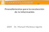ESCUELA UNIVERSITARIA DE POST GRADO Procedimientos para la recolecci³n de la informaci³n 2009 Dr. Manuel Montoya Ugarte