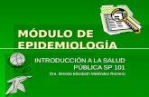 MÓDULO DE EPIDEMIOLOGÍA INTRODUCCIÓN A LA SALUD PÚBLICA SP 101 Dra. Brenda Elizabeth Meléndez Romero.