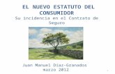 EL NUEVO ESTATUTO DEL CONSUMIDOR Su incidencia en el Contrato de Seguro Juan Manuel Díaz-Granados marzo 2012 1.