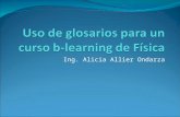 Ing. Alicia Allier Ondarza. ¿Cómo se puede manejar un glosario? Los glosarios básicamente sirven para establecer los conceptos o palabras que se utilizan.