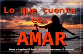 Lo que cuenta es AMAR Himno a la caridad (S. Pablo) – Lo que cuenta es amar (C. Carretto)
