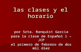 Las clases y el horario por Srta. Ranquist Garcia para la clase de Español 1 – JCP el primero de febrero de dos mil diez.