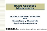 RCIU: Aspectos Moleculares CLAUDIA SERRANO SERRANO, M.D. Ginecología y Obstetricia Genética Reproductiva Laboratorio de Genética Reproductiva.