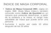 ÍNDICE DE MASA CORPORAL Índice de Masa Corporal (IMC, siglas en inglés: BMI -Body Mass Index-), también conocido como índice de Quetelet es un número que.