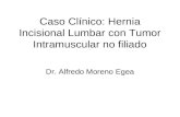 Caso Clínico: Hernia Incisional Lumbar con Tumor Intramuscular no filiado Dr. Alfredo Moreno Egea.