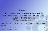 Curso: El nuevo marco normativo en la FP. Desarrollo curricular de los ciclos Formativos. Programaciones. Melilla, 18 al 22 de Enero de 2010 Ponente: José