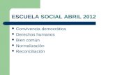 ESCUELA SOCIAL ABRIL 2012 Convivencia democrática Derechos humanos Bien común Normalización Reconciliación.