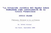 La Situación Jurídica del Deudor Sobre Endeudado como consecuencia de la Crisis Financiera Sao Paulo, Septiembre 2009 Dr. Rafael Alcázar XXVIII COLADE.