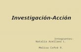 Investigación-Acción Integrantes: Natalia Arellano L. Melisa Cofré R. Nicole Elgueta V. Macarena Manzor C.
