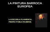 LA PINTURA BARROCA EUROPEA LA ESCUELA FLAMENCA: PEDRO PABLO RUBENS.