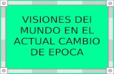 VISIONES DEl MUNDO EN EL ACTUAL CAMBIO DE EPOCA. VISION MECANICA DEL MUNDO GENESIS: en el siglo.16 - 17 se establece con la ciencia moderna una visión.