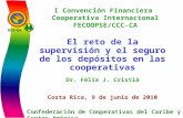 Confederación de Cooperativas del Caribe y Centro América I Convención Financiera Cooperativa Internacional FECOOPSE/CCC-CA El reto de la supervisión y.