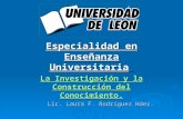 Especialidad en Enseñanza Universitaria. La Investigación y la Construcción del Conocimiento. Lic. Laura F. Rodríguez Hdez.