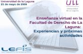 Enseñanza virtual en la Facultad de Derecho de La Laguna: Experiencias y próximas actividades Universidad de la Laguna 21 de mayo de 2009.