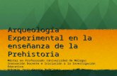 Arqueología Experimental en la enseñanza de la Prehistoria Máster en Profesorado (Universidad de Málaga) Innovación Docente e Iniciación a la Investigación.