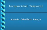 Incapacidad Temporal Antonio Caballero Pareja. Situaciones que determinan IT Enfermedad común o profesional y accidente sea o no de trabajo. Duración.