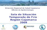 Dirección Regional de Salud Cajamarca Oficina de Epidemiología Sala de Situación Temporada de Frío Región Cajamarca 2009.