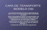 CAPA DE TRANSPORTE MODELO OSI La capa de Transporte permite la segmentación de datos y brinda el control necesario para reensamblar las partes dentro de.