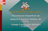 Transferencia de calor Transferencia de calor Presentación PowerPoint de Joaquín E. Borrero, Profesor de Física Colegio Comfamiliar Atlántico © 2010.