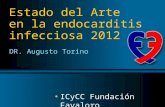 Endocarditis Infecciosa Estado del Arte en la endocarditis infecciosa 2012 ICyCC Fundación Favaloro DR. Augusto Torino.