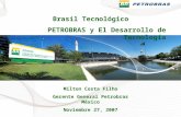 Brasil Tecnológico PETROBRAS y El Desarrollo de Tecnología Milton Costa Filho Gerente General Petrobras México Noviembre 27, 2007.