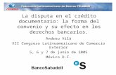La disputa en el crédito documentario: la forma del convenio y su efecto en los derechos bancarios. Andreu Vilà XII Congreso Latinoamericano de Comercio.