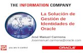 La Solución de Gestión de Identidades de Oracle José Manuel Carmona Josemanuel.carmona@oracle.com.