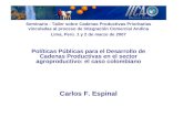Seminario - Taller sobre Cadenas Productivas Prioritarias vinculadas al proceso de Integración Comercial Andina Lima, Perú. 1 y 2 de marzo de 2007 Políticas.