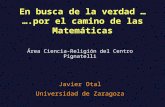 En busca de la verdad … ….por el camino de las Matemáticas Área Ciencia-Religión del Centro Pignatelli Javier Otal Universidad de Zaragoza.