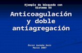 Anticoagulación y doble antiagregación Óscar Guzmán Ruiz Marzo 2007 Ejemplo de búsqueda con Sistema 5S.