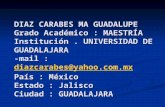 DIAZ CARABES MA GUADALUPE Grado Académico : MAESTRÍA Institución. UNIVERSIDAD DE GUADALAJARA -mail : diazcarabes@yahoo.com.mx País : México Estado : Jalisco.