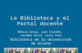 La Biblioteca y el Portal docente Mònica Arnau, Juan Carreño, Lourdes Oliva, Loles Palà Biblioteca de la Universitat de Girona.