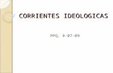CORRIENTES IDEOLOGICAS PPQ, 8-07-09. Ideología Origen del término: 1796, D. de Tracy, como ciencia de las ideas humanas. Conjunto de representaciones,