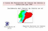 Incidencia del Cáncer de Cérvix en el Ecuador Registro Nacional de Tumores Dra. Patricia Cueva Ayala I Curso de Prevención de Cáncer de Cérvix e Infección.