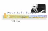 Jorge Luis Borges El Sur. Datos biográficos Nació en Buenos Aires, Argentina Su padre fue bibliotecario y profesor De familia rica se educó en Suiza e.