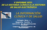 LA INFORMACIÓN CLÍNICA Y DE SALUD Falagán Mota J. Nogueira Fariña J. Servicio de Documentación Clínica Complejo Hospitalario de Pontevedra V INFORME SEIS:
