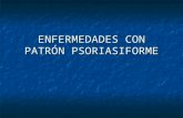 ENFERMEDADES CON PATRÓN PSORIASIFORME. Psoriasis Prototipo del patrón de reacción psoriasiforme Prototipo del patrón de reacción psoriasiforme Dermatitis.