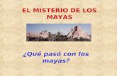 EL MISTERIO DE LOS MAYAS ¿Qué pasó con los mayas?