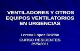 VENTILADORES Y OTROS EQUIPOS VENTILATORIOS EN URGENCIAS Lorena López Roldán CURSO RESIDENTES 25/5/2011.