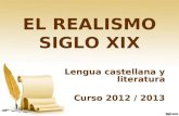 EL REALISMO SIGLO XIX Lengua castellana y literatura Curso 2012 / 2013.