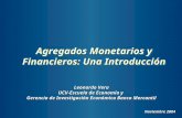 Agregados Monetarios y Financieros: Una Introducción Leonardo Vera UCV-Escuela de Economía y Gerencia de Investigación Económica Banco Mercantil Noviembre.