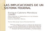 LAS IMPLICACIONES DE UN SISTEMA FEDERAL Enrique Cabrero Mendoza (2009) Para entender el federalismo en los Estados Unidos Mexicanos. Editorial NOSTRA.