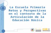 La Escuela Primaria Retos y Perspectivas en el contexto de la Articulación de la Educación Básica.