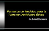 Formatos de Modelos para la Toma de Decisiones Éticas Dr. Rafael Cartagena.