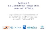 Módulo 8 La Gestión del Riesgo en la inversión Pública Experiencia de la incorporación de la GdR en los Proyectos de Inversión Pública (PIP)