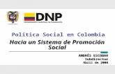 Política Social en Colombia ANDRÉS ESCOBAR Subdirector Abril de 2008 Hacia un Sistema de Promoción Social.
