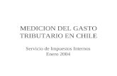 MEDICION DEL GASTO TRIBUTARIO EN CHILE Servicio de Impuestos Internos Enero 2004.