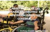 CARACTERÍSTICAS DEL DESARROLLO MOTRIZ EN NIÑOS CON PARÁLISIS CEREBRAL Profesor : Franklin Moruchi Ovando