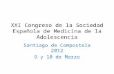 XXI Congreso de la Sociedad Española de Medicina de la Adolescencia Santiago de Compostela 2012 9 y 10 de Marzo.